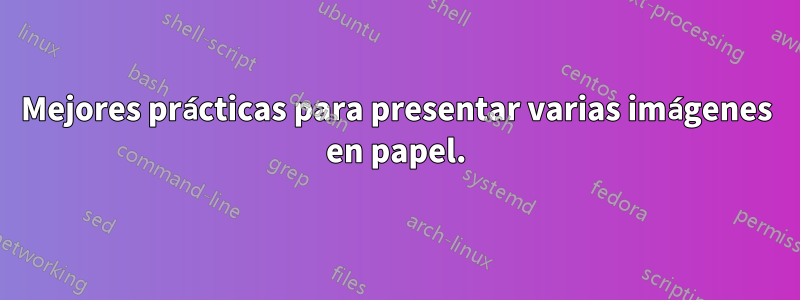 Mejores prácticas para presentar varias imágenes en papel.