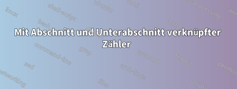 Mit Abschnitt und Unterabschnitt verknüpfter Zähler 