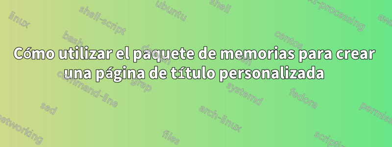 Cómo utilizar el paquete de memorias para crear una página de título personalizada