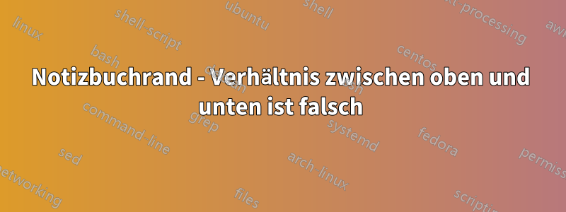 Notizbuchrand - Verhältnis zwischen oben und unten ist falsch