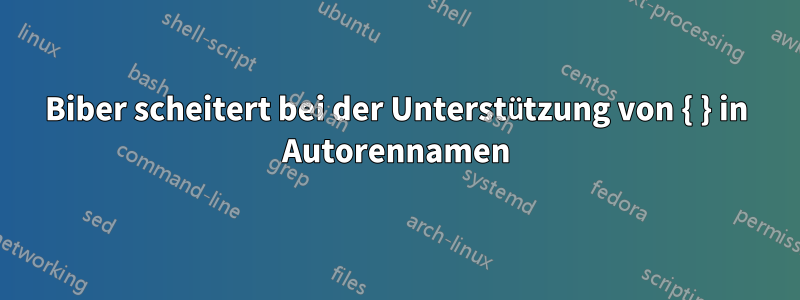 Biber scheitert bei der Unterstützung von { } in Autorennamen