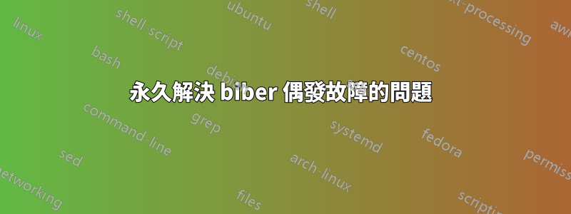 永久解決 biber 偶發故障的問題 