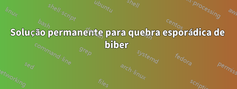 Solução permanente para quebra esporádica de biber 