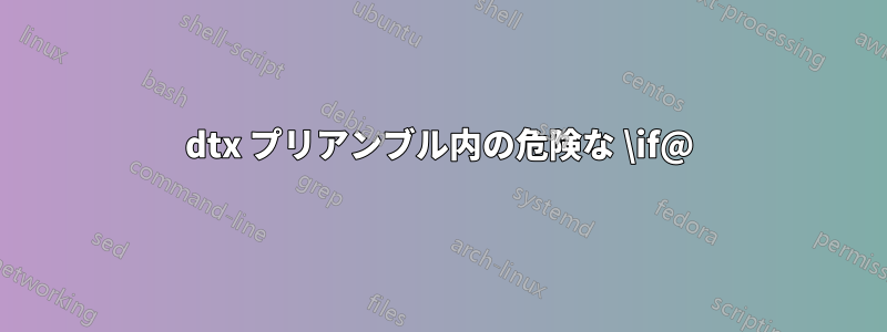 dtx プリアンブル内の危険な \if@