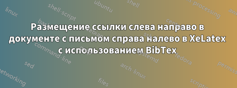 Размещение ссылки слева направо в документе с письмом справа налево в XeLatex с использованием BibTex