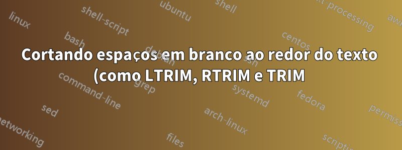 Cortando espaços em branco ao redor do texto (como LTRIM, RTRIM e TRIM)