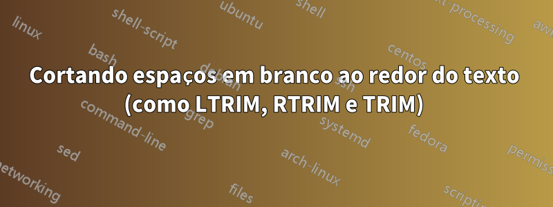 Cortando espaços em branco ao redor do texto (como LTRIM, RTRIM e TRIM)