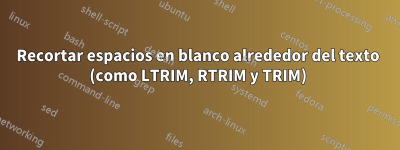 Recortar espacios en blanco alrededor del texto (como LTRIM, RTRIM y TRIM)