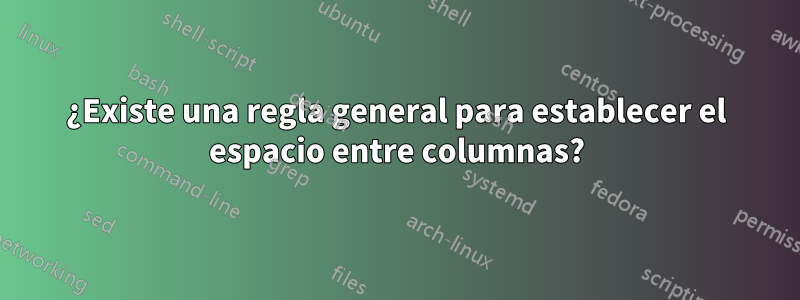 ¿Existe una regla general para establecer el espacio entre columnas?