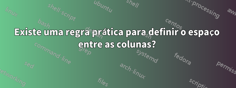 Existe uma regra prática para definir o espaço entre as colunas?