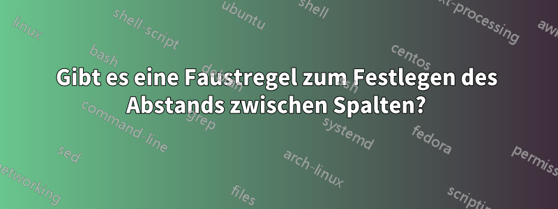 Gibt es eine Faustregel zum Festlegen des Abstands zwischen Spalten?