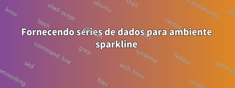 Fornecendo séries de dados para ambiente sparkline
