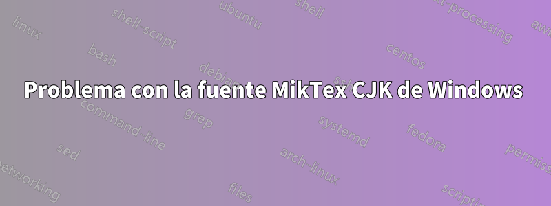Problema con la fuente MikTex CJK de Windows