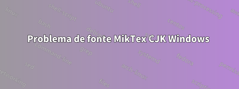 Problema de fonte MikTex CJK Windows
