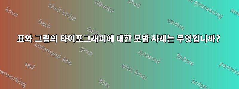 표와 그림의 타이포그래피에 대한 모범 사례는 무엇입니까?