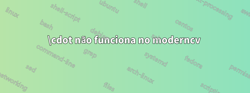 \cdot não funciona no moderncv