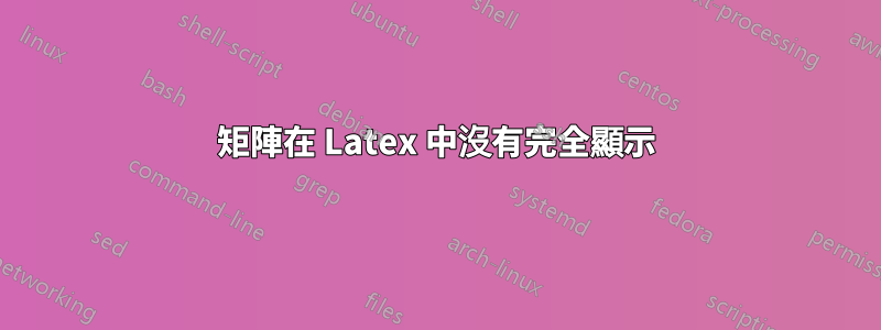 矩陣在 Latex 中沒有完全顯示