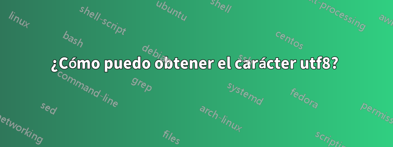 ¿Cómo puedo obtener el carácter utf8?