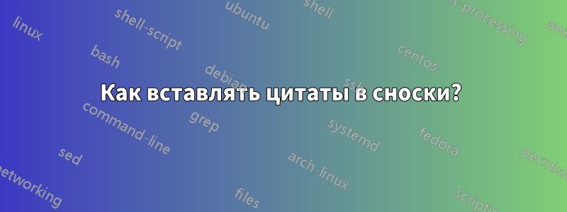 Как вставлять цитаты в сноски?