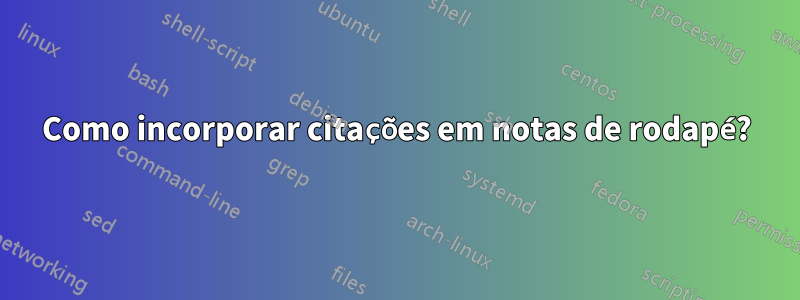 Como incorporar citações em notas de rodapé?