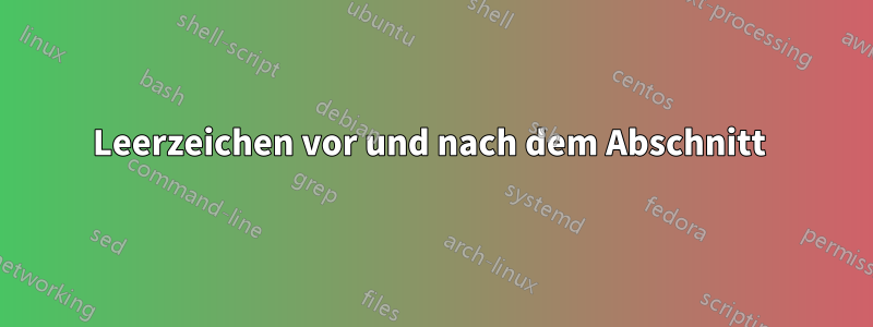 Leerzeichen vor und nach dem Abschnitt 