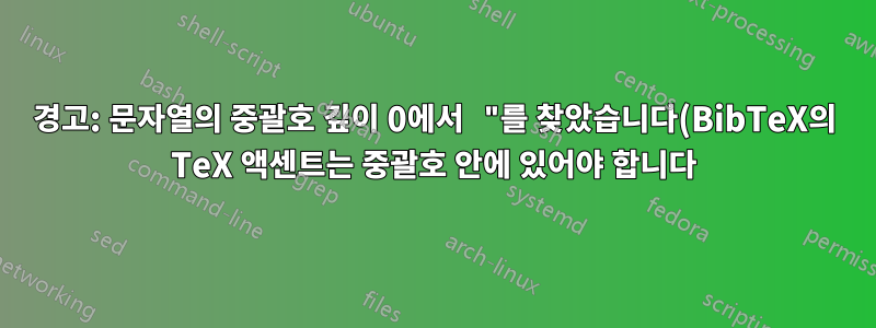 경고: 문자열의 중괄호 깊이 0에서 "를 찾았습니다(BibTeX의 TeX 액센트는 중괄호 안에 있어야 합니다).