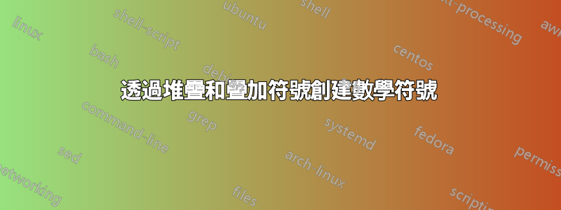 透過堆疊和疊加符號創建數學符號