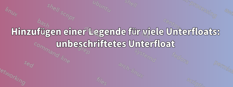 Hinzufügen einer Legende für viele Unterfloats: unbeschriftetes Unterfloat