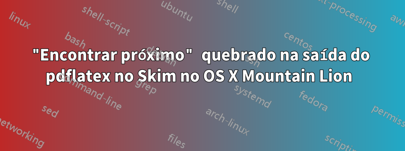 "Encontrar próximo" quebrado na saída do pdflatex no Skim no OS X Mountain Lion 