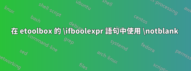 在 etoolbox 的 \ifboolexpr 語句中使用 \notblank