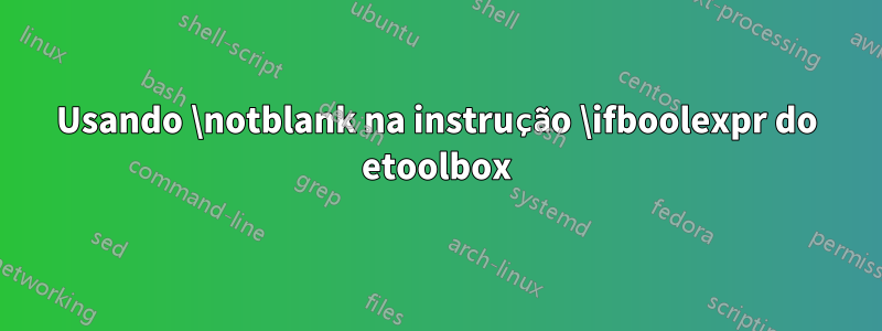 Usando \notblank na instrução \ifboolexpr do etoolbox