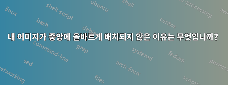 내 이미지가 중앙에 올바르게 배치되지 않은 이유는 무엇입니까?