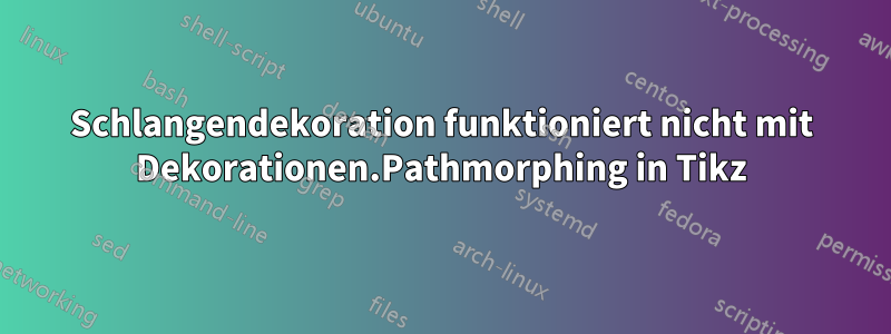 Schlangendekoration funktioniert nicht mit Dekorationen.Pathmorphing in Tikz