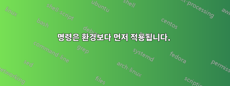 명령은 환경보다 먼저 적용됩니다.