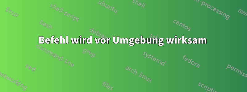 Befehl wird vor Umgebung wirksam
