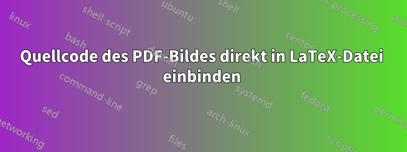 Quellcode des PDF-Bildes direkt in LaTeX-Datei einbinden