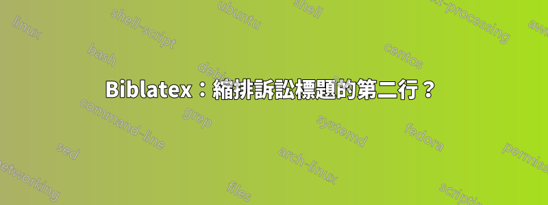Biblatex：縮排訴訟標題的第二行？