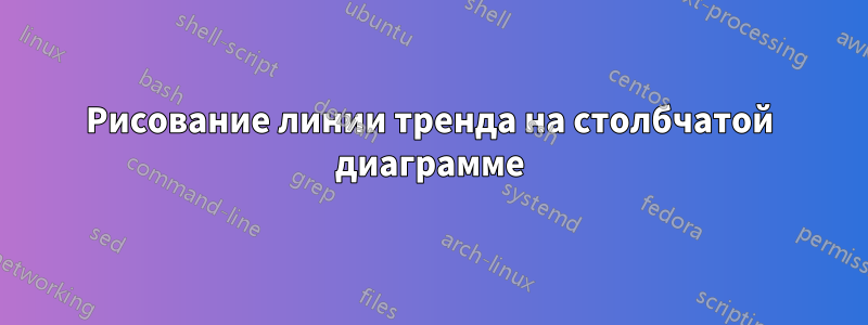 Рисование линии тренда на столбчатой ​​диаграмме