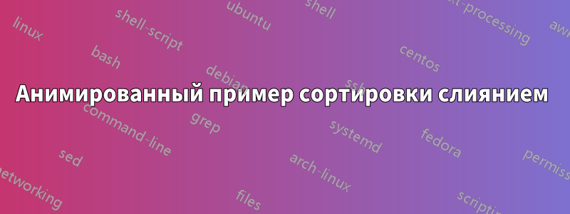 Анимированный пример сортировки слиянием
