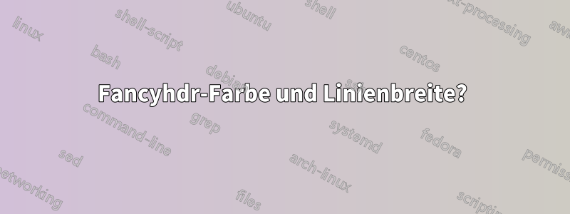 Fancyhdr-Farbe und Linienbreite?