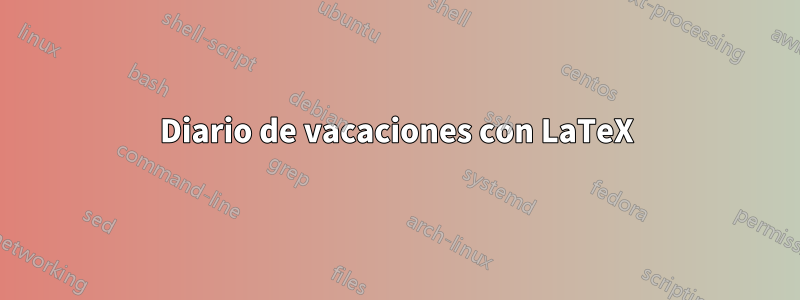 Diario de vacaciones con LaTeX