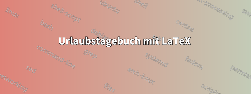Urlaubstagebuch mit LaTeX