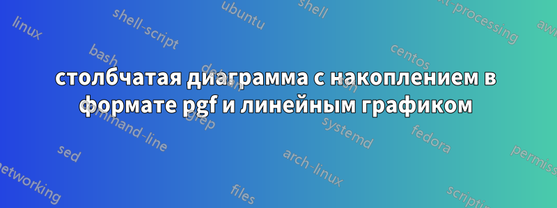 столбчатая диаграмма с накоплением в формате pgf и линейным графиком