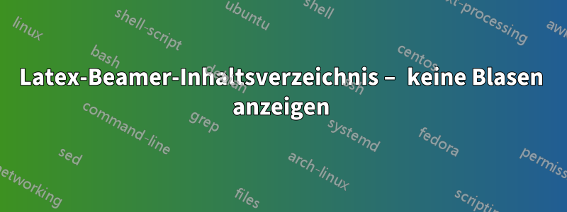 Latex-Beamer-Inhaltsverzeichnis – keine Blasen anzeigen