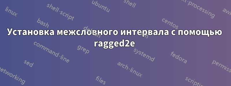 Установка межсловного интервала с помощью ragged2e