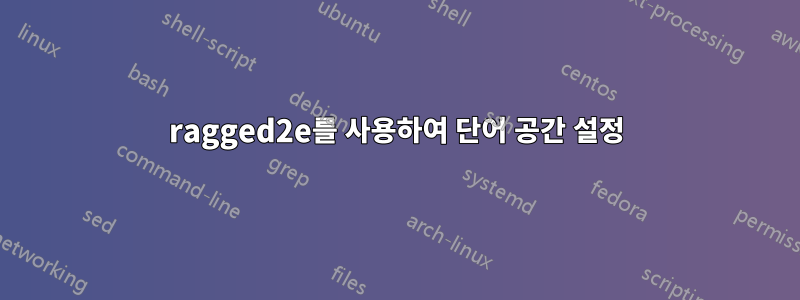 ragged2e를 사용하여 단어 공간 설정