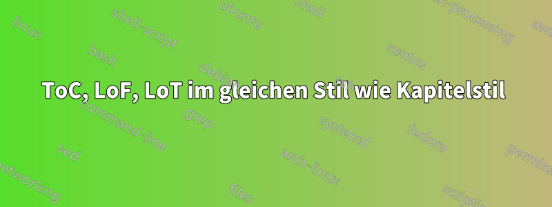 ToC, LoF, LoT im gleichen Stil wie Kapitelstil