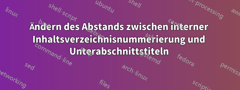Ändern des Abstands zwischen interner Inhaltsverzeichnisnummerierung und Unterabschnittstiteln