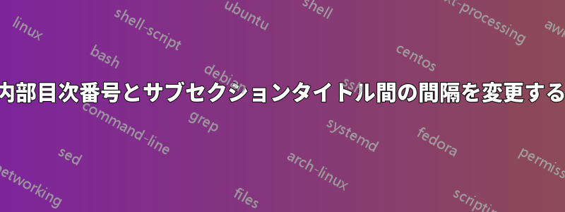内部目次番号とサブセクションタイトル間の間隔を変更する