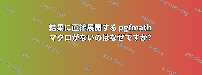 結果に直接展開する pgfmath マクロがないのはなぜですか?